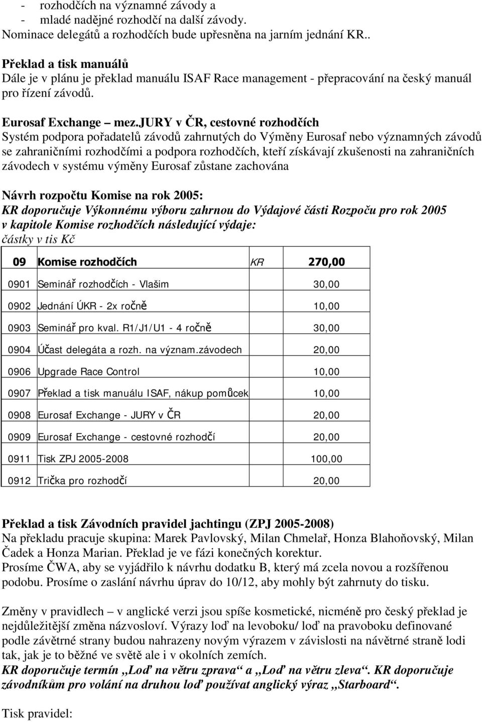 jury v ČR, cestovné rozhodčích Systém podpora pořadatelů závodů zahrnutých do Výměny Eurosaf nebo významných závodů se zahraničními rozhodčími a podpora rozhodčích, kteří získávají zkušenosti na