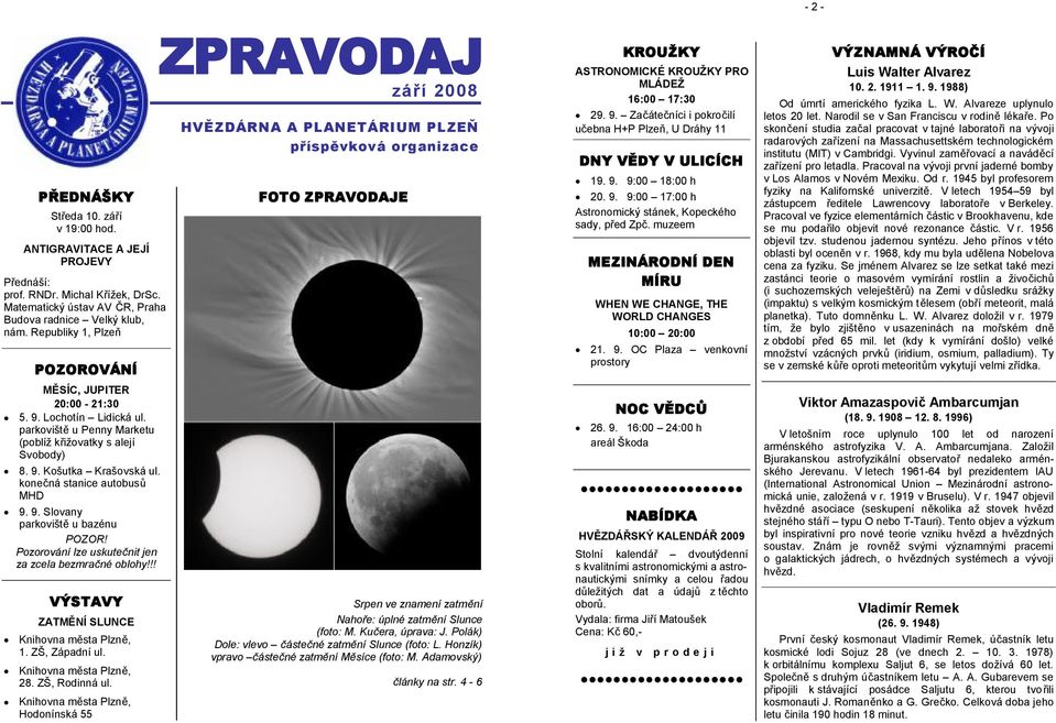 konečná stanice autobusů MHD 9. 9. Slovany parkoviště u bazénu POZOR! Pozorování lze uskutečnit jen za zcela bezmračné oblohy!!! VÝSTAVY ZATMĚNÍ SLUNCE 1. ZŠ, Západní ul. 28. ZŠ, Rodinná ul.