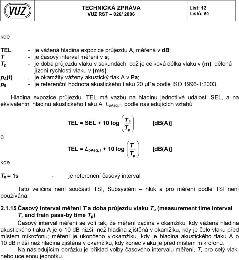 Hladina expozice průjezdu, TEL má vazbu na hladinu jednotlivé události SEL, a na ekvivalentní hladinu akustického tlaku A, L paeq,t, podle následujících vztahů a kde TEL = SEL + 10 log TEL = L paeq,t
