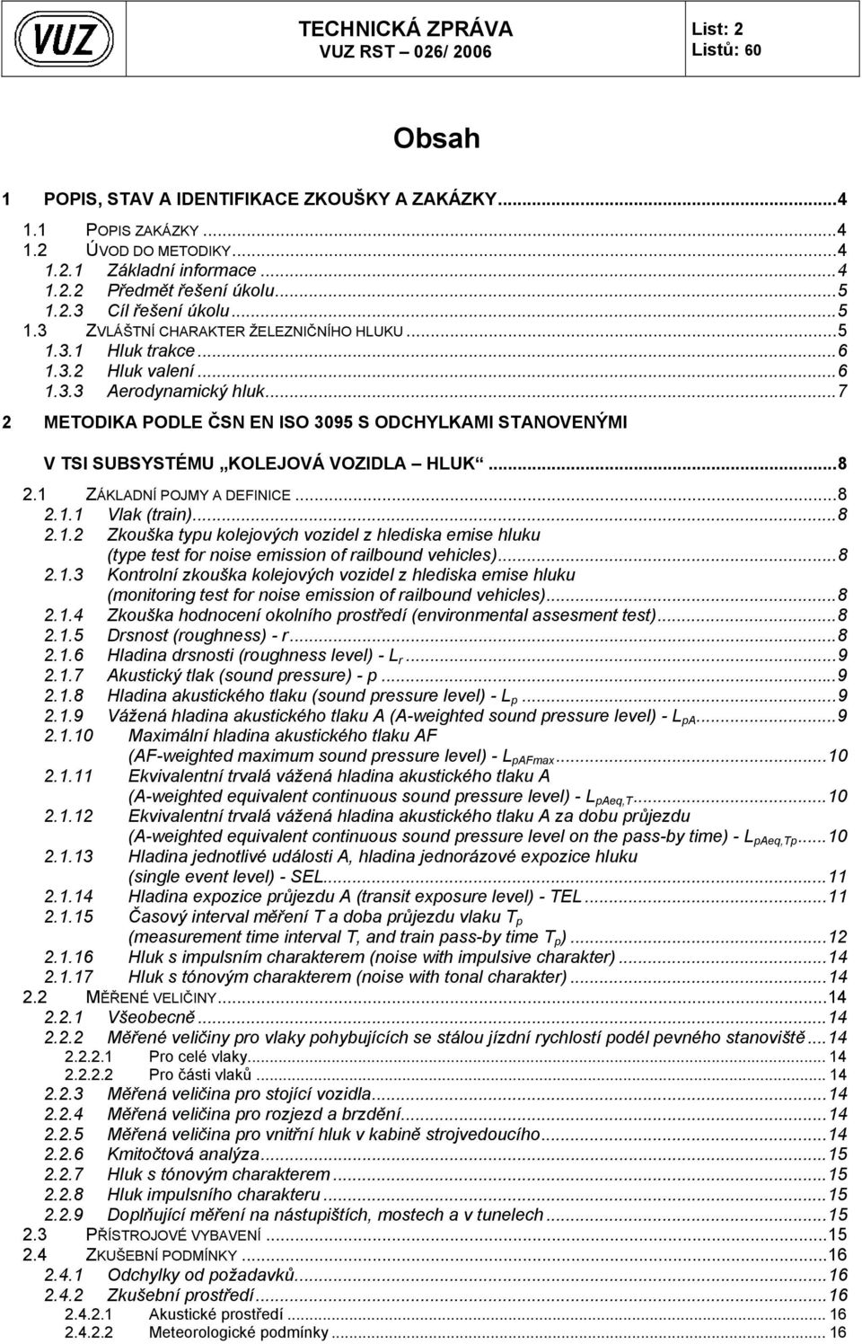 ..7 2 METODIKA PODLE ČSN EN ISO 3095 S ODCHYLKAMI STANOVENÝMI V TSI SUBSYSTÉMU KOLEJOVÁ VOZIDLA HLUK...8 2.1 