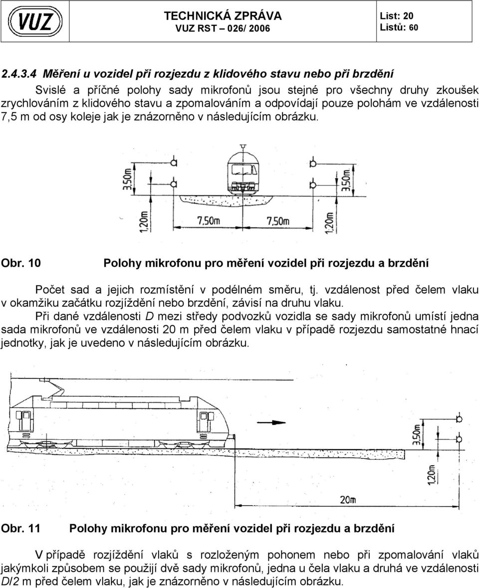 odpovídají pouze polohám ve vzdálenosti 7,5 m od osy koleje jak je znázorněno v následujícím obrázku. Obr.