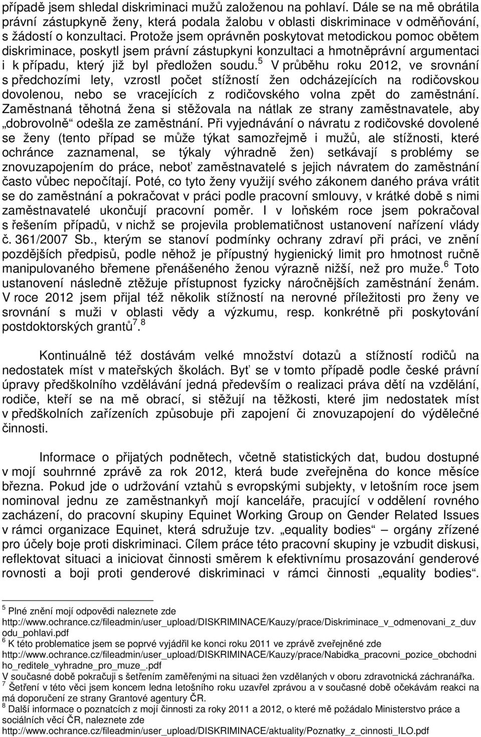 5 V průběhu roku 2012, ve srovnání s předchozími lety, vzrostl počet stížností žen odcházejících na rodičovskou dovolenou, nebo se vracejících z rodičovského volna zpět do zaměstnání.