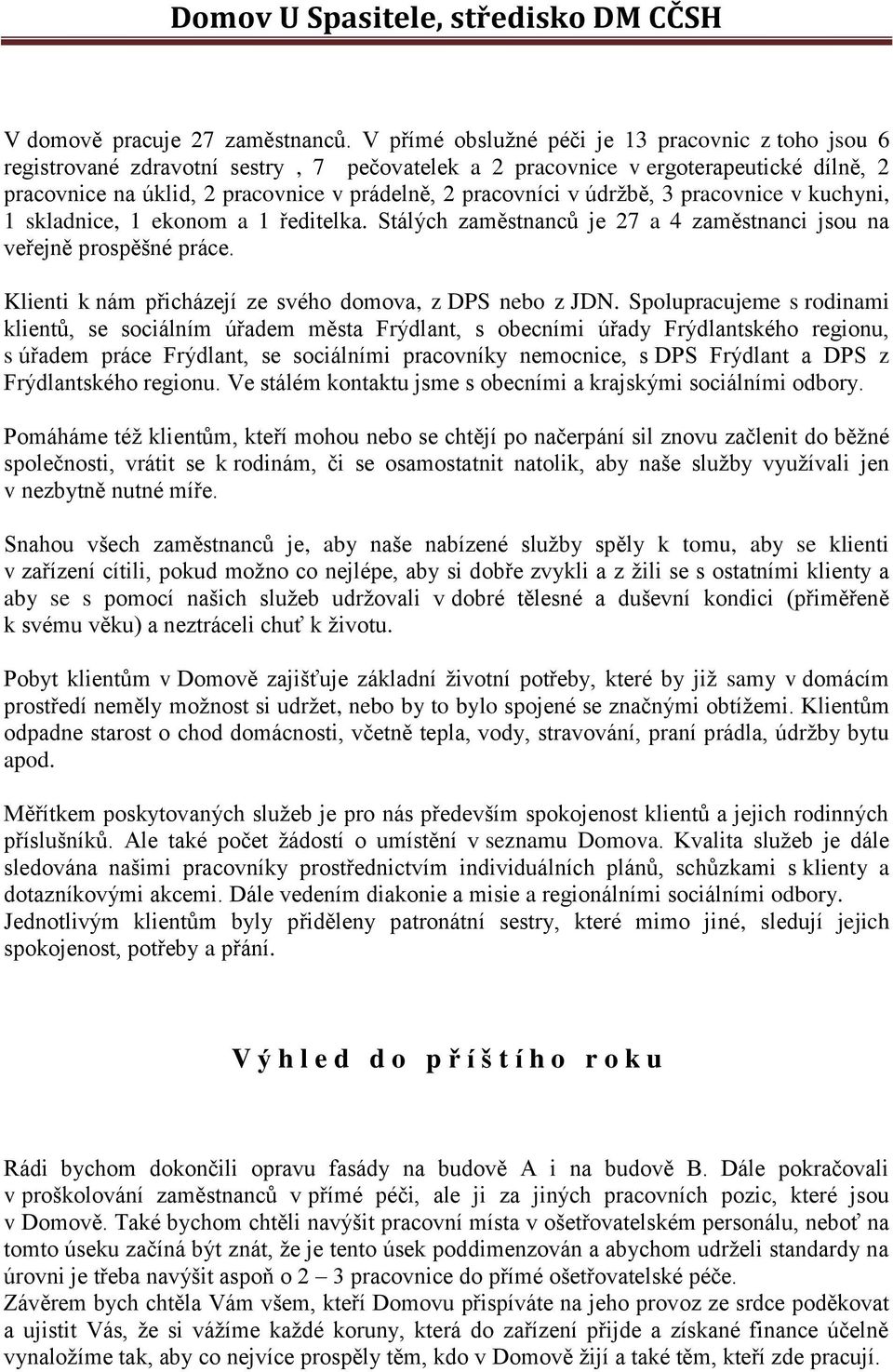 v údržbě, 3 pracovnice v kuchyni, 1 skladnice, 1 ekonom a 1 ředitelka. Stálých zaměstnanců je 27 a 4 zaměstnanci jsou na veřejně prospěšné práce.