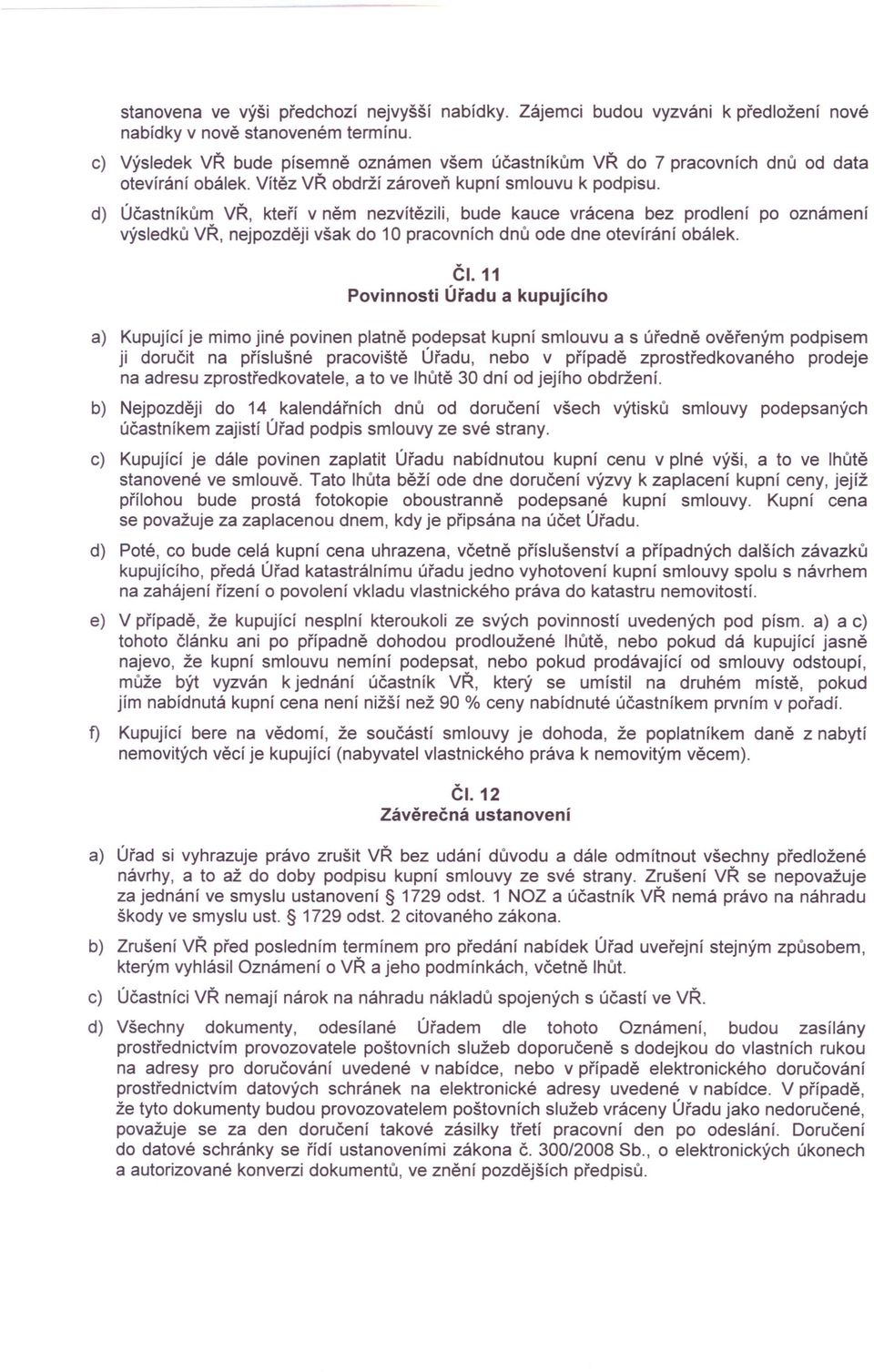 d) Účastníkům VŘ, kteří v něm nezvítězili, bude kauce vrácena bez prodlení po oznámení výsledků VŘ, nejpozději však do 10 pracovních dnů ode dne otevírání obálek. Povinnosti ČI.