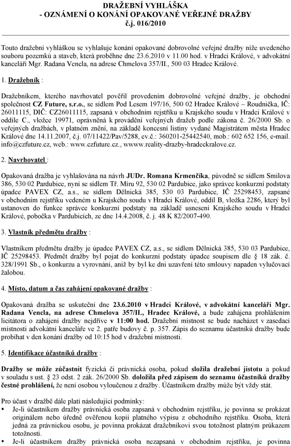 v Hradci Králové, v advokátní kanceláři Mgr. Radana Vencla, na adrese Chmelova 357/II., 500 03 Hradec Králové. 1.