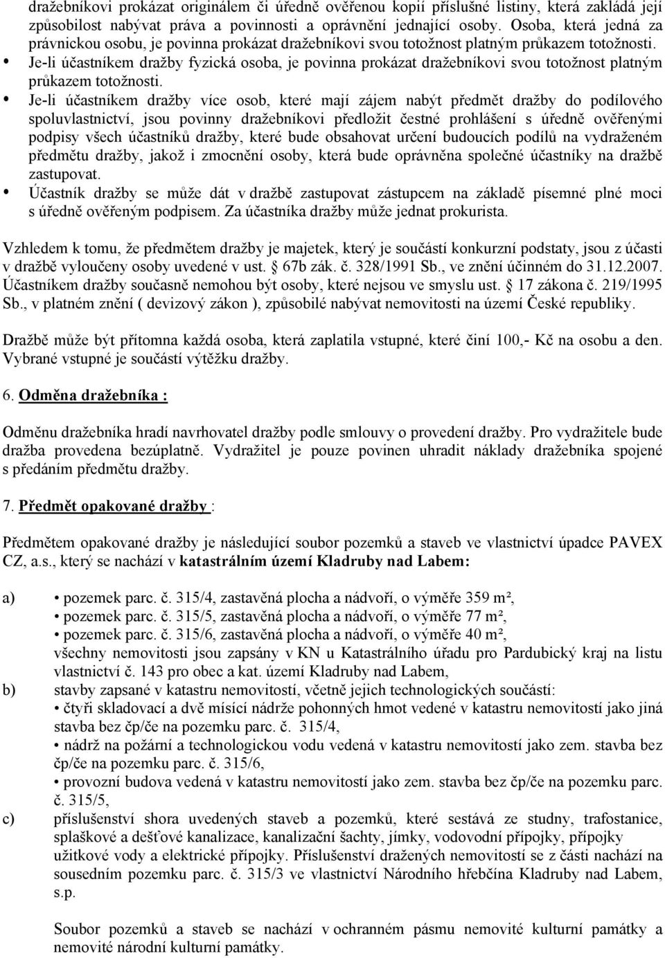 Je-li účastníkem dražby fyzická osoba, je povinna prokázat dražebníkovi svou totožnost platným průkazem totožnosti.