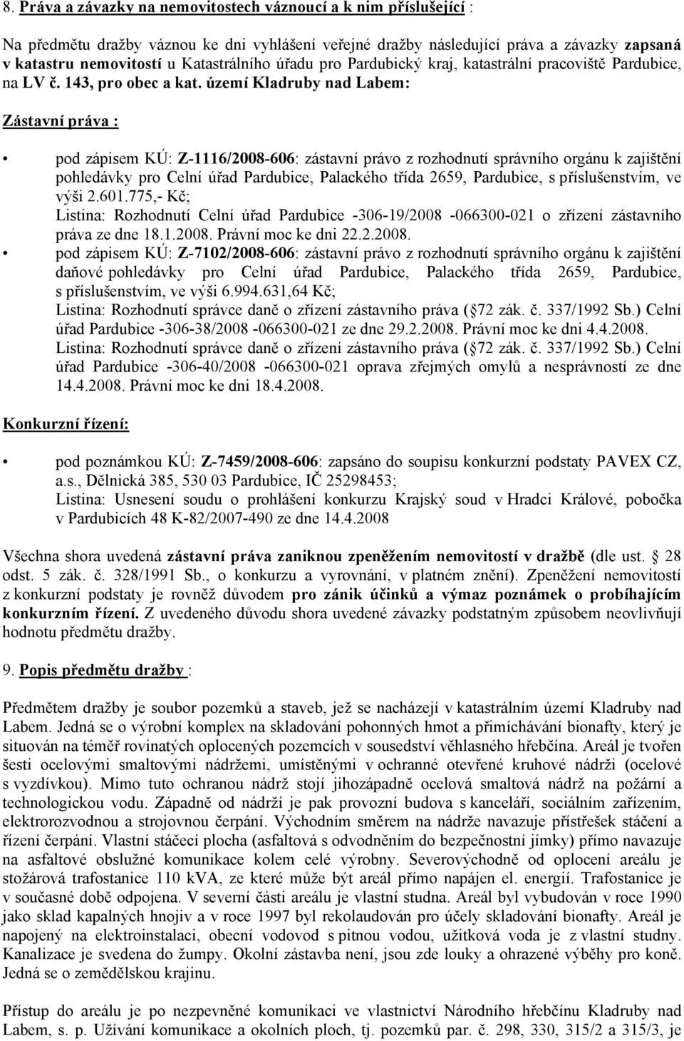 území Kladruby nad Labem: Zástavní práva : pod zápisem KÚ: Z-1116/2008-606: zástavní právo z rozhodnutí správního orgánu k zajištění pohledávky pro Celní úřad Pardubice, Palackého třída 2659,