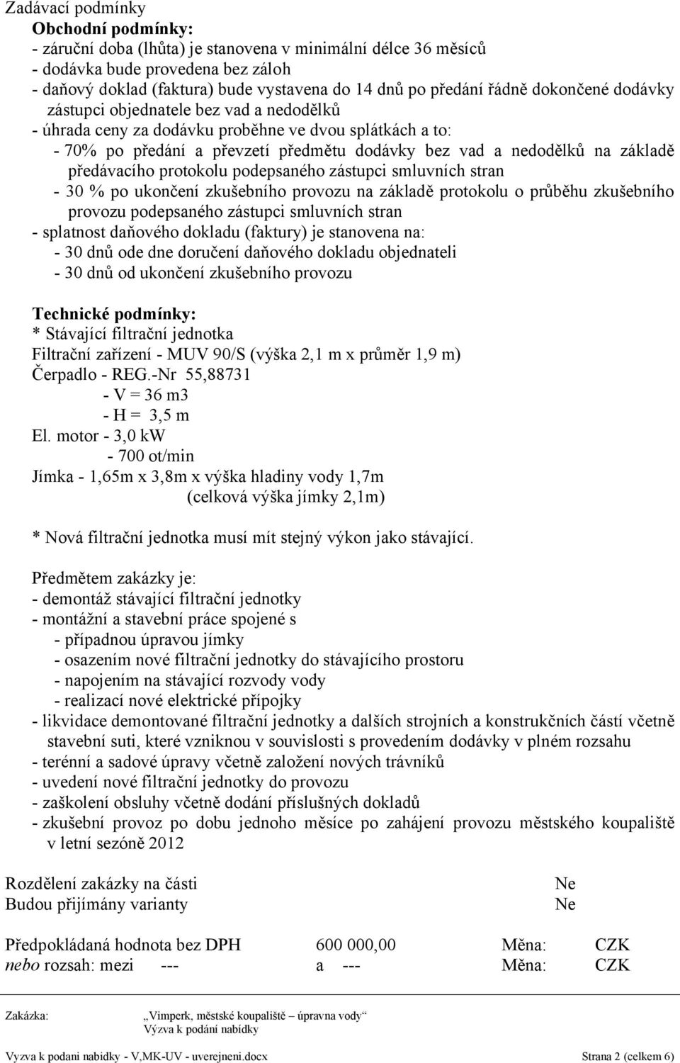 předávacího protokolu podepsaného zástupci smluvních stran - 30 % po ukončení zkušebního provozu na základě protokolu o průběhu zkušebního provozu podepsaného zástupci smluvních stran - splatnost