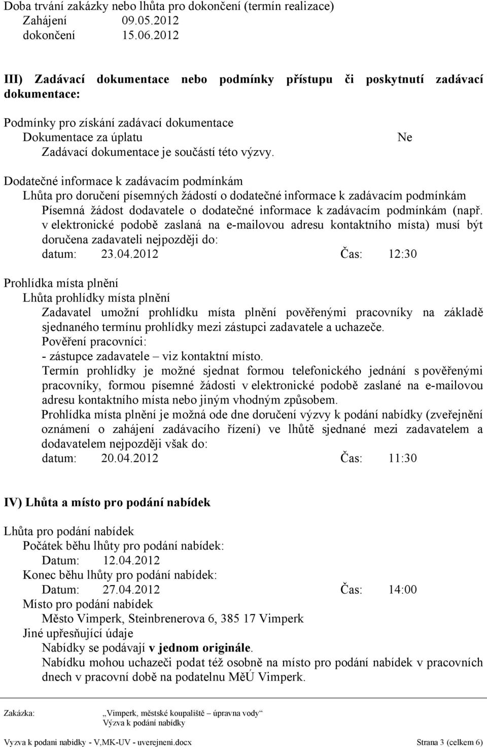 Ne Dodatečné informace k zadávacím podmínkám Lhůta pro doručení písemných žádostí o dodatečné informace k zadávacím podmínkám Písemná žádost dodavatele o dodatečné informace k zadávacím podmínkám