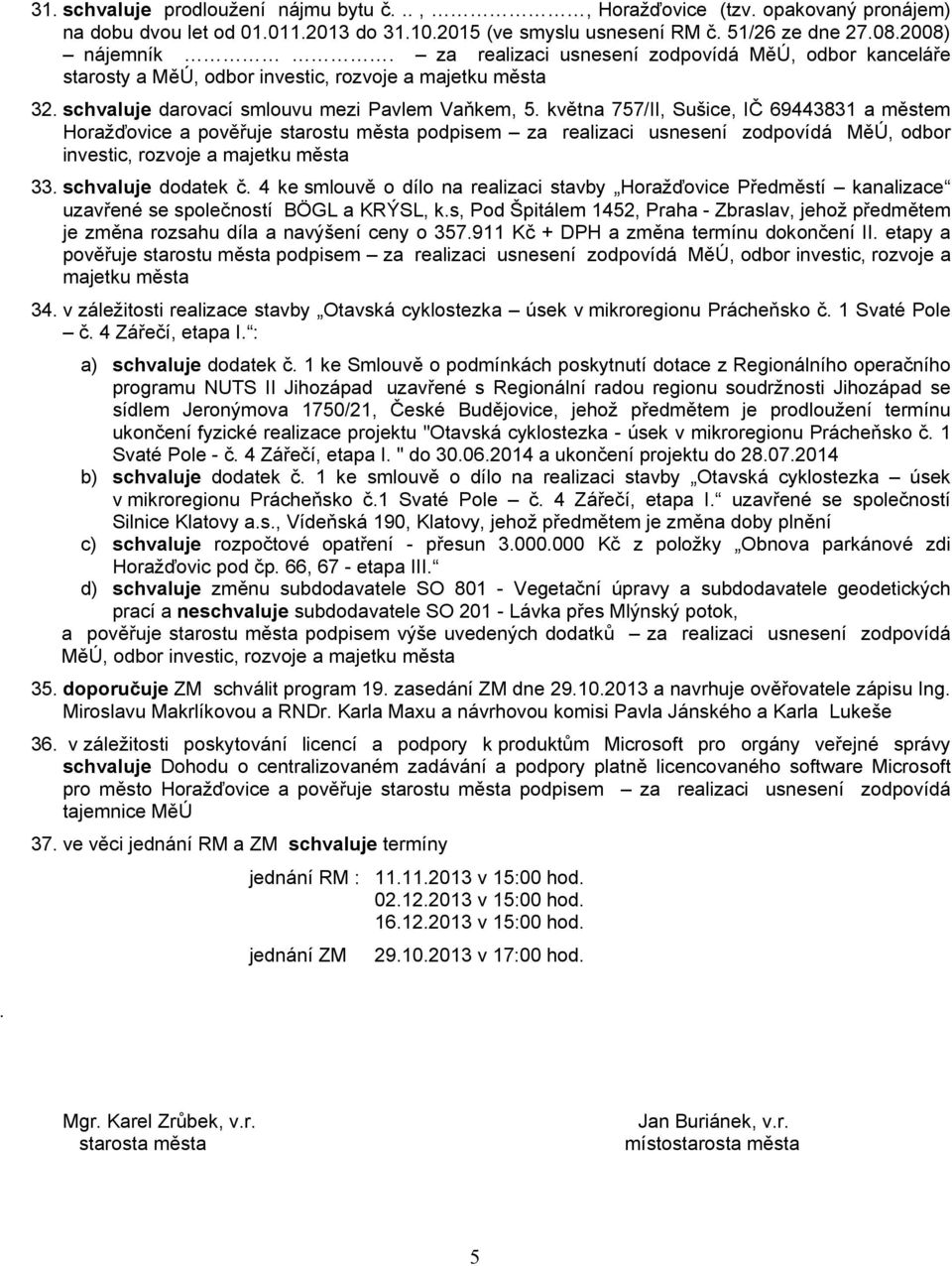 května 757/II, Sušice, IČ 69443831 a městem Horažďovice a pověřuje starostu města podpisem za realizaci usnesení zodpovídá MěÚ, odbor investic, rozvoje a 33. schvaluje dodatek č.