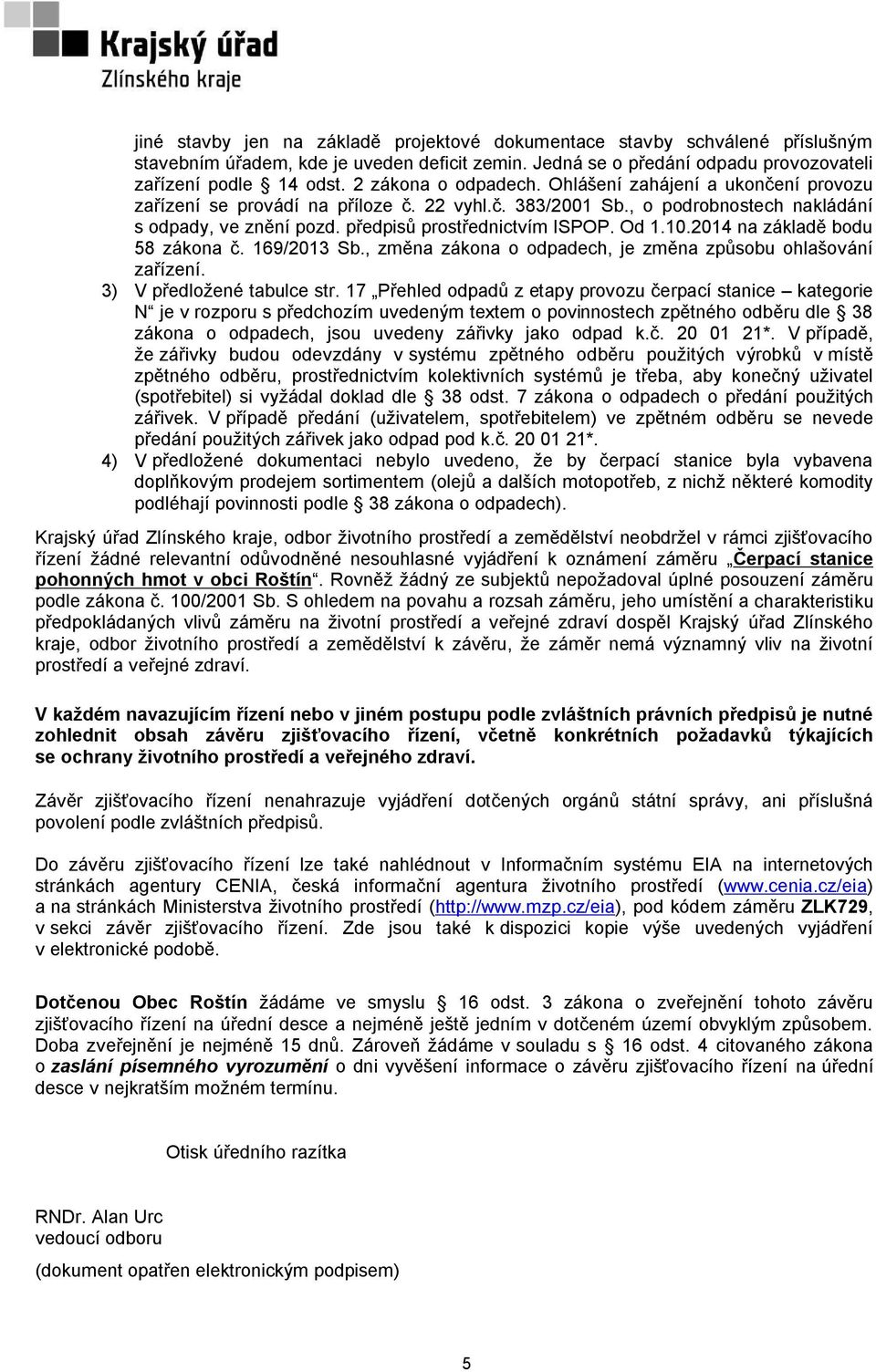 Od 1.10.2014 na základě bodu 58 zákona č. 169/2013 Sb., změna zákona o odpadech, je změna způsobu ohlašování zařízení. 3) V předložené tabulce str.