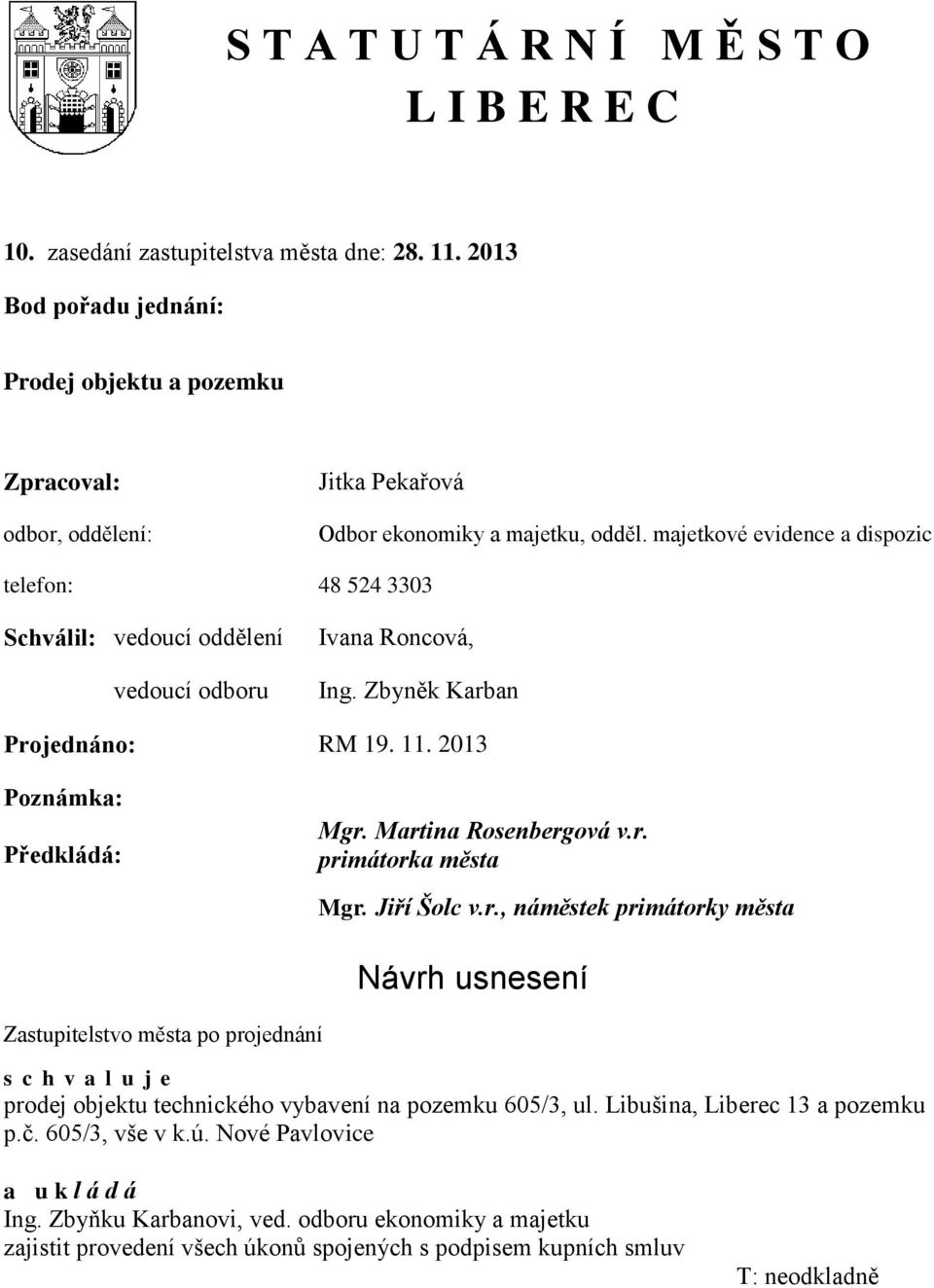 majetkové evidence a dispozic telefon: 48 524 3303 Schválil: vedoucí oddělení vedoucí odboru Ivana Roncová, Ing. Zbyněk Karban Projednáno: RM 19. 11. 2013 Poznámka: Předkládá: Mgr.