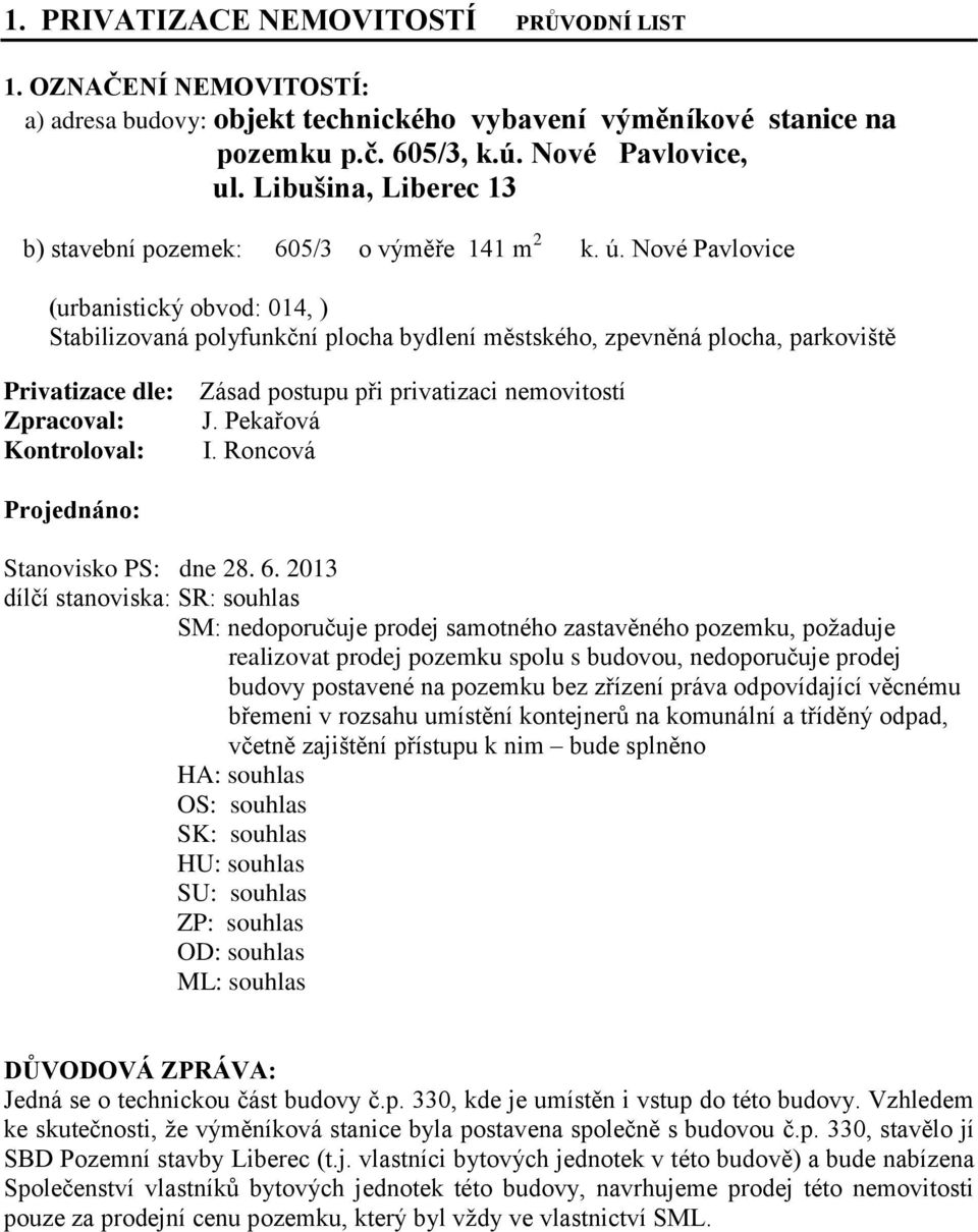 Nové Pavlovice (urbanistický obvod: 014, ) Stabilizovaná polyfunkční plocha bydlení městského, zpevněná plocha, parkoviště Privatizace dle: Zpracoval: Kontroloval: Zásad postupu při privatizaci