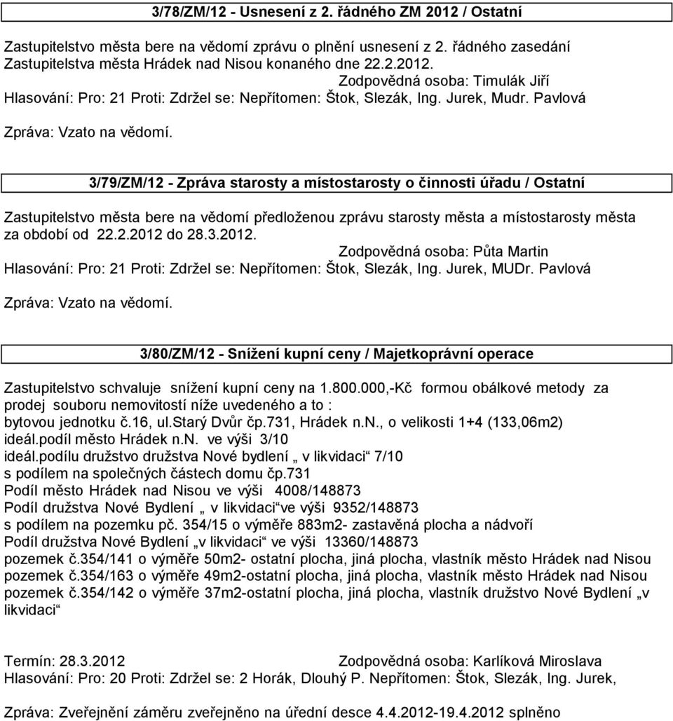 3/79/ZM/12 - Zpráva starosty a místostarosty o činnosti úřadu / Ostatní Zastupitelstvo města bere na vědomí předloženou zprávu starosty města a místostarosty města za období od 22.2.2012 