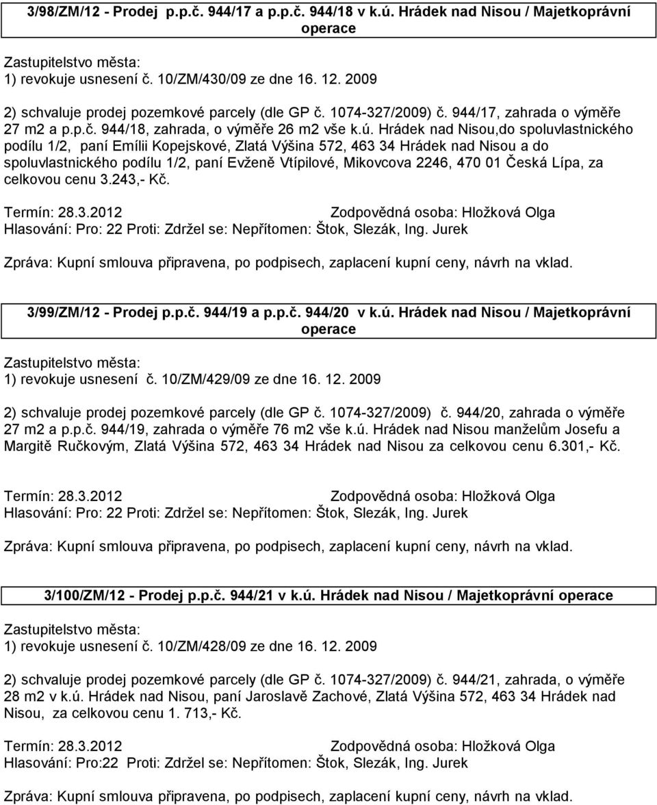 Hrádek nad Nisou,do spoluvlastnického podílu 1/2, paní Emílii Kopejskové, Zlatá Výšina 572, 463 34 Hrádek nad Nisou a do spoluvlastnického podílu 1/2, paní Evženě Vtípilové, Mikovcova 2246, 470 01