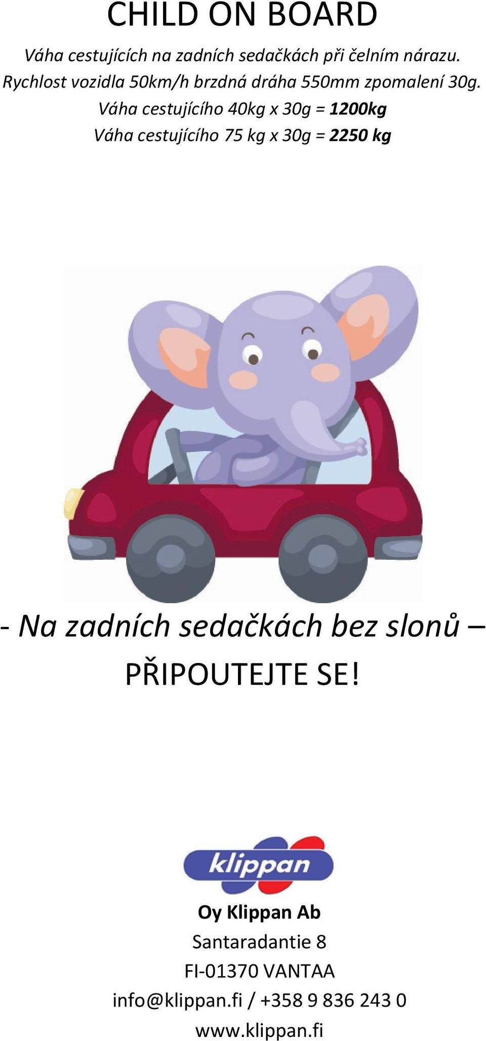 Váha cestujícího 40kg x 30g = 1200kg Váha cestujícího 75 kg x 30g = 2250 kg - Na zadních