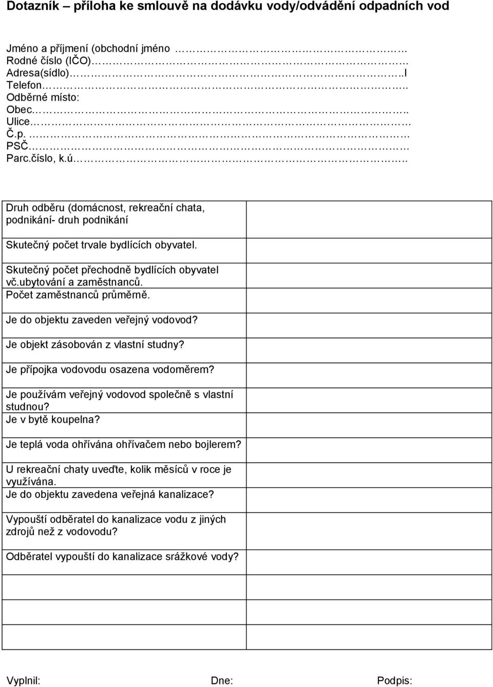 Počet zaměstnanců průměrně. Je do objektu zaveden veřejný vodovod? Je objekt zásobován z vlastní studny? Je přípojka vodovodu osazena vodoměrem? Je používám veřejný vodovod společně s vlastní studnou?