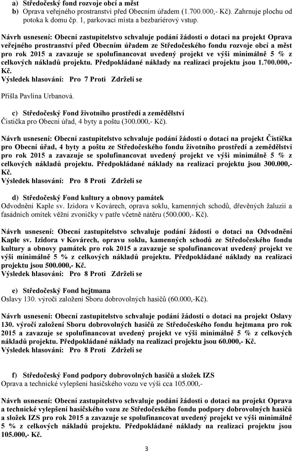 se spolufinancovat uvedený projekt ve výši minimálně 5 % z celkových nákladů projektu. Předpokládané náklady na realizaci projektu jsou 1.700.000,- Kč.