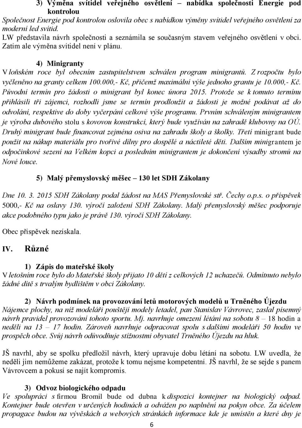 4) Minigranty V loňském roce byl obecním zastupitelstvem schválen program minigrantů. Z rozpočtu bylo vyčleněno na granty celkem 100.000,- Kč,