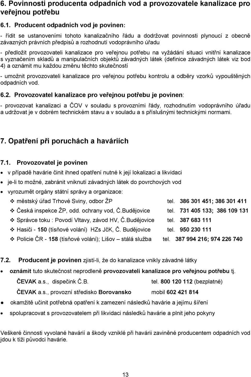 provozovateli kanalizace pro veřejnou potřebu na vyžádání situaci vnitřní kanalizace s vyznačením skladů a manipulačních objektů závadných látek (definice závadných látek viz bod 4) a oznámit mu