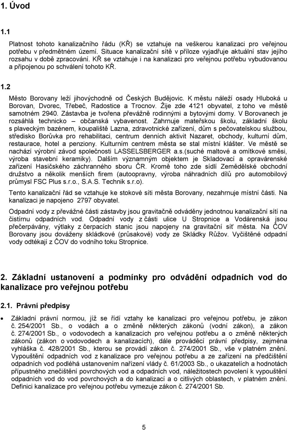 2 Město Borovany leží jihovýchodně od Českých Budějovic. K městu náleží osady Hluboká u Borovan, Dvorec, Třebeč, Radostice a Trocnov. Žije zde 4121 obyvatel, z toho ve městě samotném 2940.