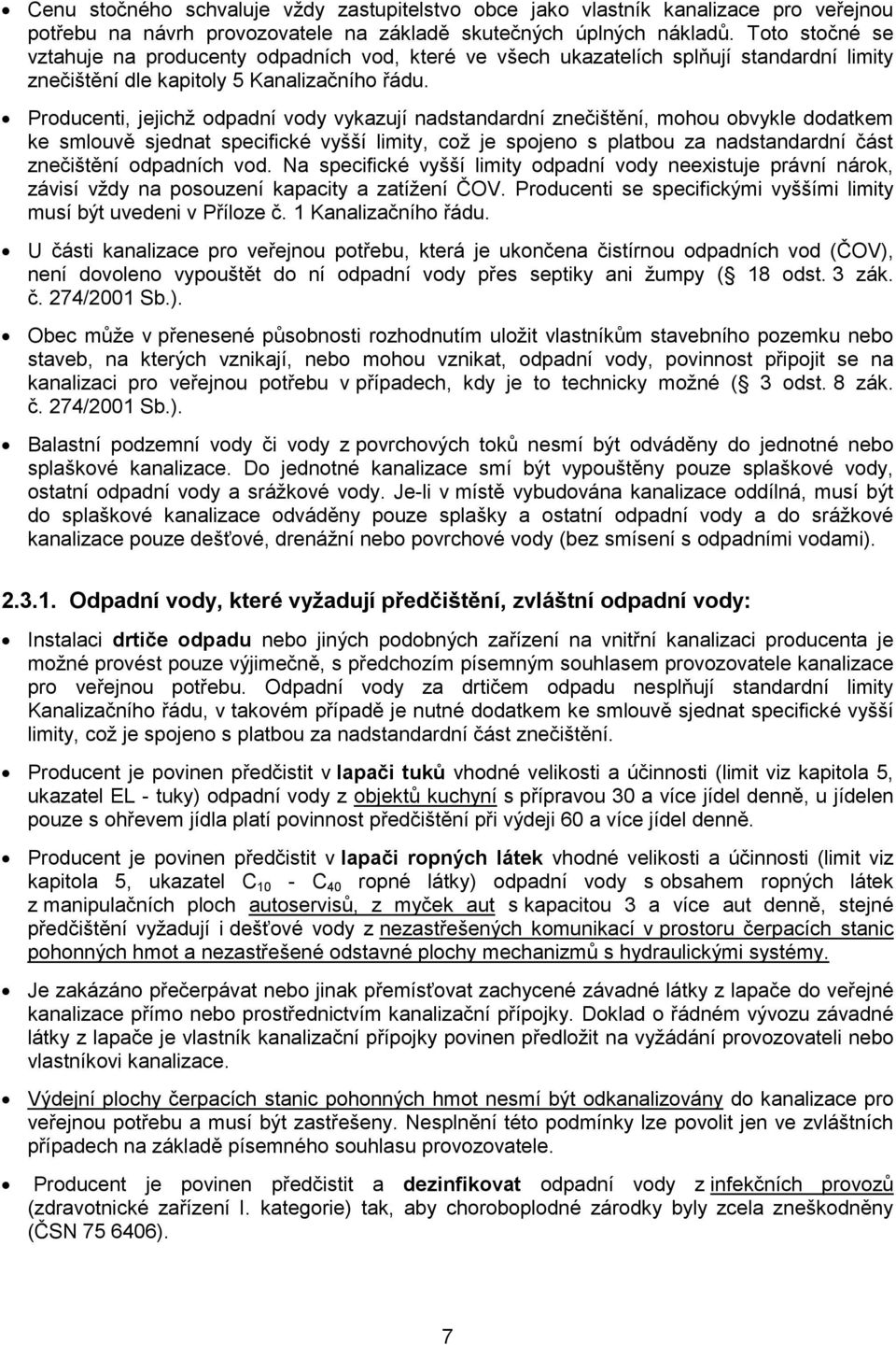 Producenti, jejichž odpadní vody vykazují nadstandardní znečištění, mohou obvykle dodatkem ke smlouvě sjednat specifické vyšší limity, což je spojeno s platbou za nadstandardní část znečištění