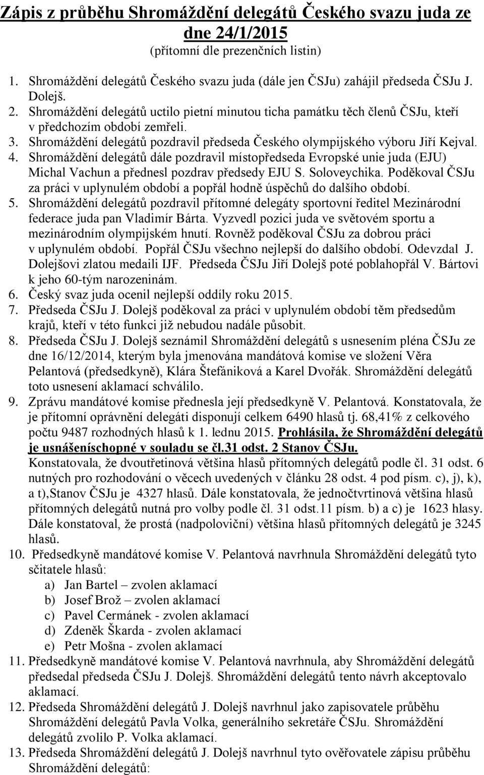 Shromáždění delegátů dále pozdravil místopředseda Evropské unie juda (EJU) Michal Vachun a přednesl pozdrav předsedy EJU S. Soloveychika.