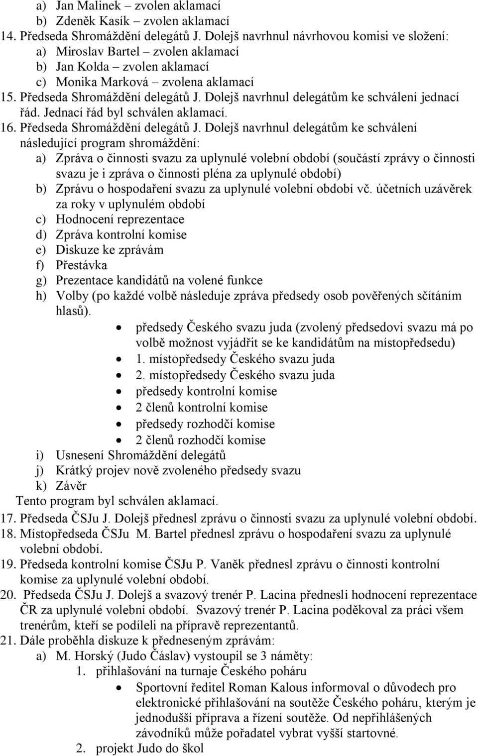 Dolejš navrhnul delegátům ke schválení jednací řád. Jednací řád byl schválen aklamací. 16. Předseda Shromáždění delegátů J.