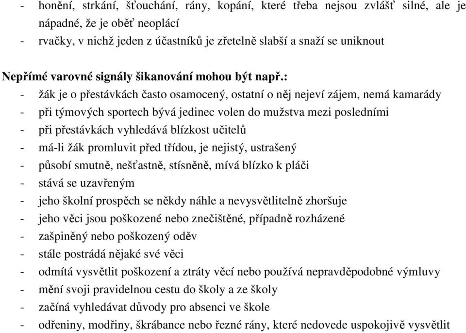 : - žák je o přestávkách často osamocený, ostatní o něj nejeví zájem, nemá kamarády - při týmových sportech bývá jedinec volen do mužstva mezi posledními - při přestávkách vyhledává blízkost učitelů