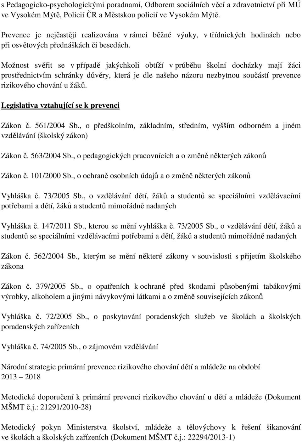 Možnost svěřit se v případě jakýchkoli obtíží v průběhu školní docházky mají žáci prostřednictvím schránky důvěry, která je dle našeho názoru nezbytnou součástí prevence rizikového chování u žáků.