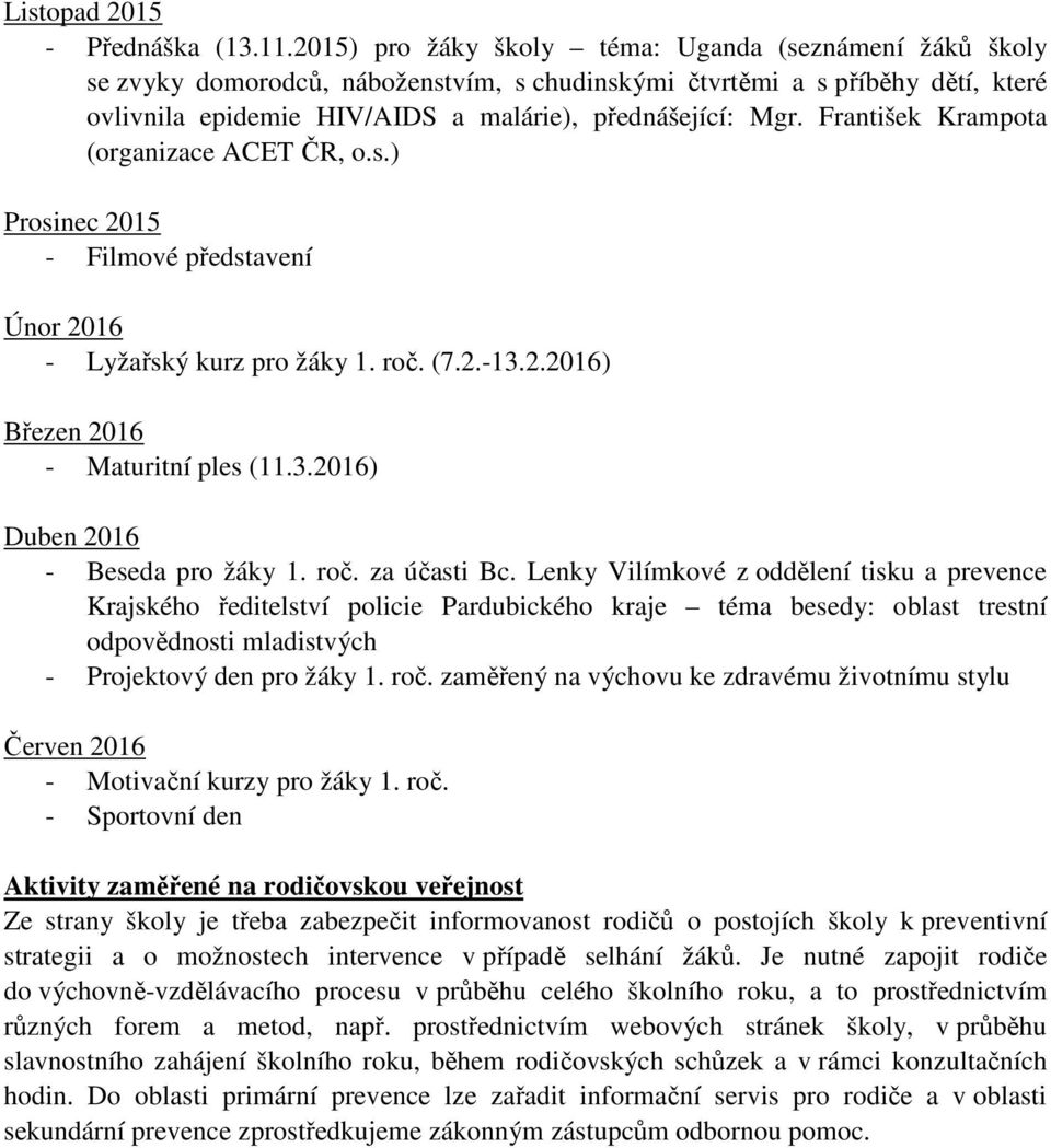 František Krampota (organizace ACET ČR, o.s.) Prosinec 2015 - Filmové představení Únor 2016 - Lyžařský kurz pro žáky 1. roč. (7.2.-13.2.2016) Březen 2016 - Maturitní ples (11.3.2016) Duben 2016 - Beseda pro žáky 1.
