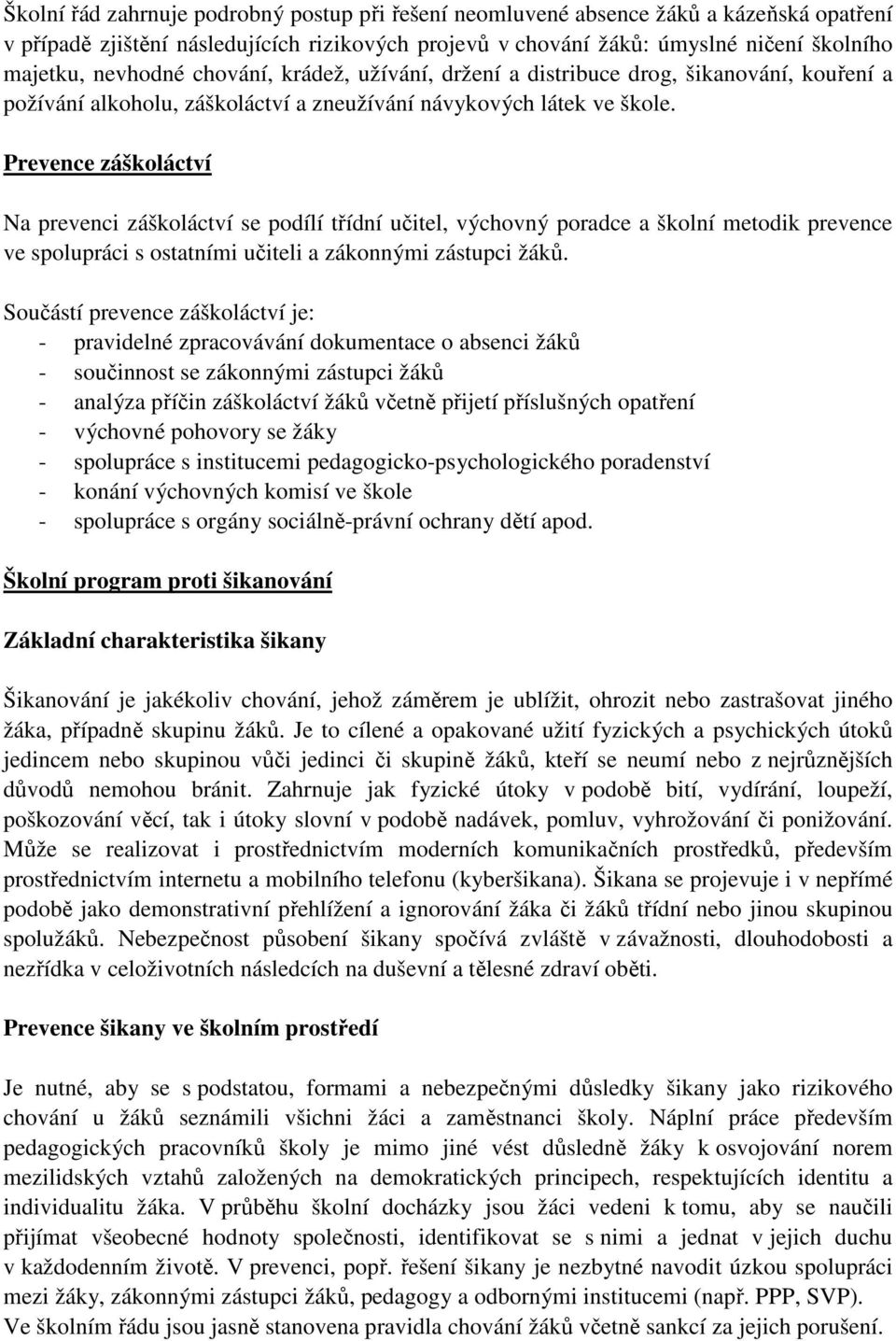 Prevence záškoláctví Na prevenci záškoláctví se podílí třídní učitel, výchovný poradce a školní metodik prevence ve spolupráci s ostatními učiteli a zákonnými zástupci žáků.