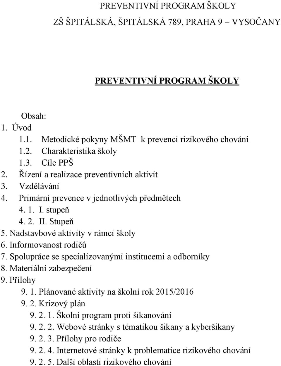 Informovanost rodičů 7. Spolupráce se specializovanými institucemi a odborníky 8. Materiální zabezpečení 9. Přílohy 9. 1. Plánované aktivity na školní rok 2015/2016 9. 2. Krizový plán 9. 2. 1. Školní program proti šikanování 9.