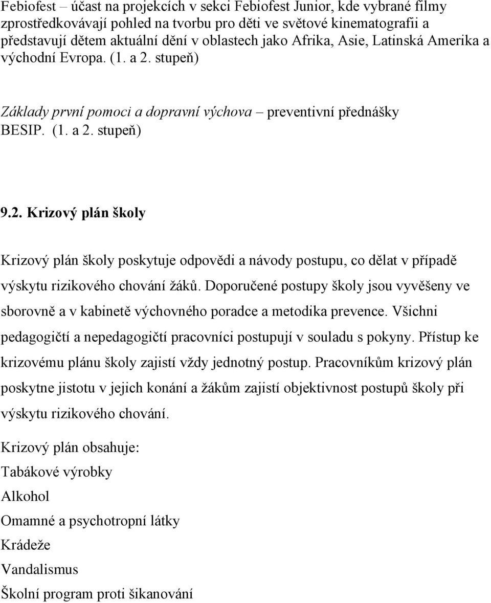 Doporučené postupy školy jsou vyvěšeny ve sborovně a v kabinetě výchovného poradce a metodika prevence. Všichni pedagogičtí a nepedagogičtí pracovníci postupují v souladu s pokyny.