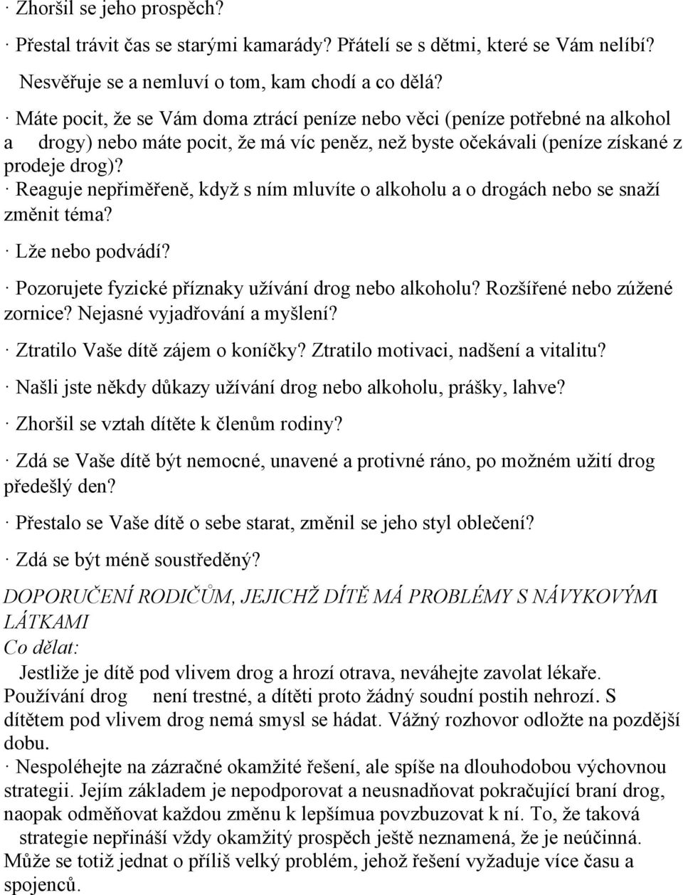 Reaguje nepřiměřeně, když s ním mluvíte o alkoholu a o drogách nebo se snaží změnit téma? Lže nebo podvádí? Pozorujete fyzické příznaky užívání drog nebo alkoholu? Rozšířené nebo zúžené zornice?