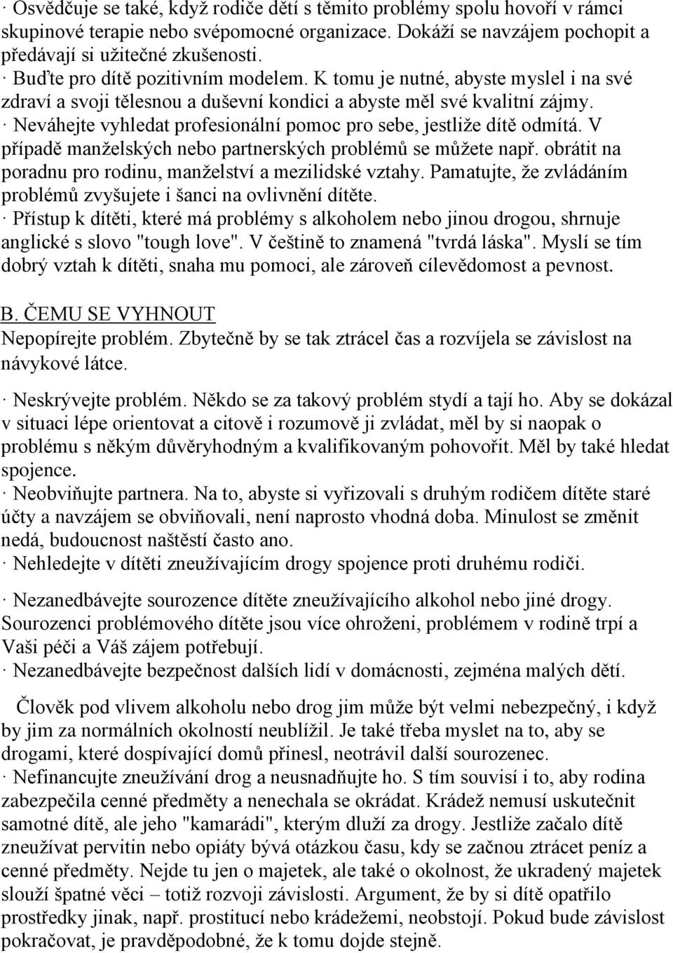 Neváhejte vyhledat profesionální pomoc pro sebe, jestliže dítě odmítá. V případě manželských nebo partnerských problémů se můžete např. obrátit na poradnu pro rodinu, manželství a mezilidské vztahy.