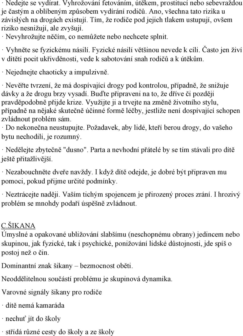 Fyzické násilí většinou nevede k cíli. Často jen živí v dítěti pocit ukřivděnosti, vede k sabotování snah rodičů a k útěkům. Nejednejte chaoticky a impulzivně.