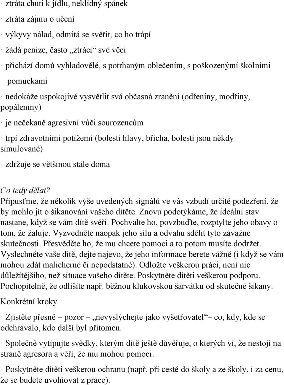 břicha, bolesti jsou někdy simulované) zdržuje se většinou stále doma Co tedy dělat?