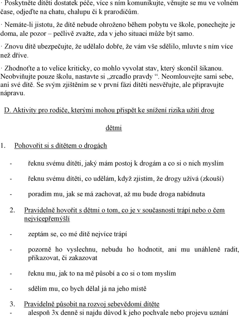 Znovu dítě ubezpečujte, že udělalo dobře, že vám vše sdělilo, mluvte s ním více než dříve. Zhodnoťte a to velice kriticky, co mohlo vyvolat stav, který skončil šikanou.