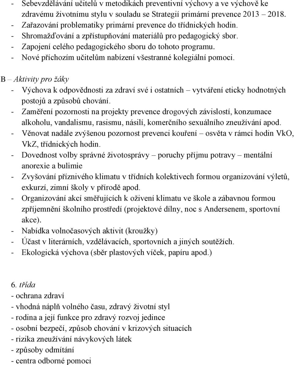 - Nové příchozím učitelům nabízení všestranné kolegiální pomoci. B Aktivity pro žáky - Výchova k odpovědnosti za zdraví své i ostatních vytváření eticky hodnotných postojů a způsobů chování.