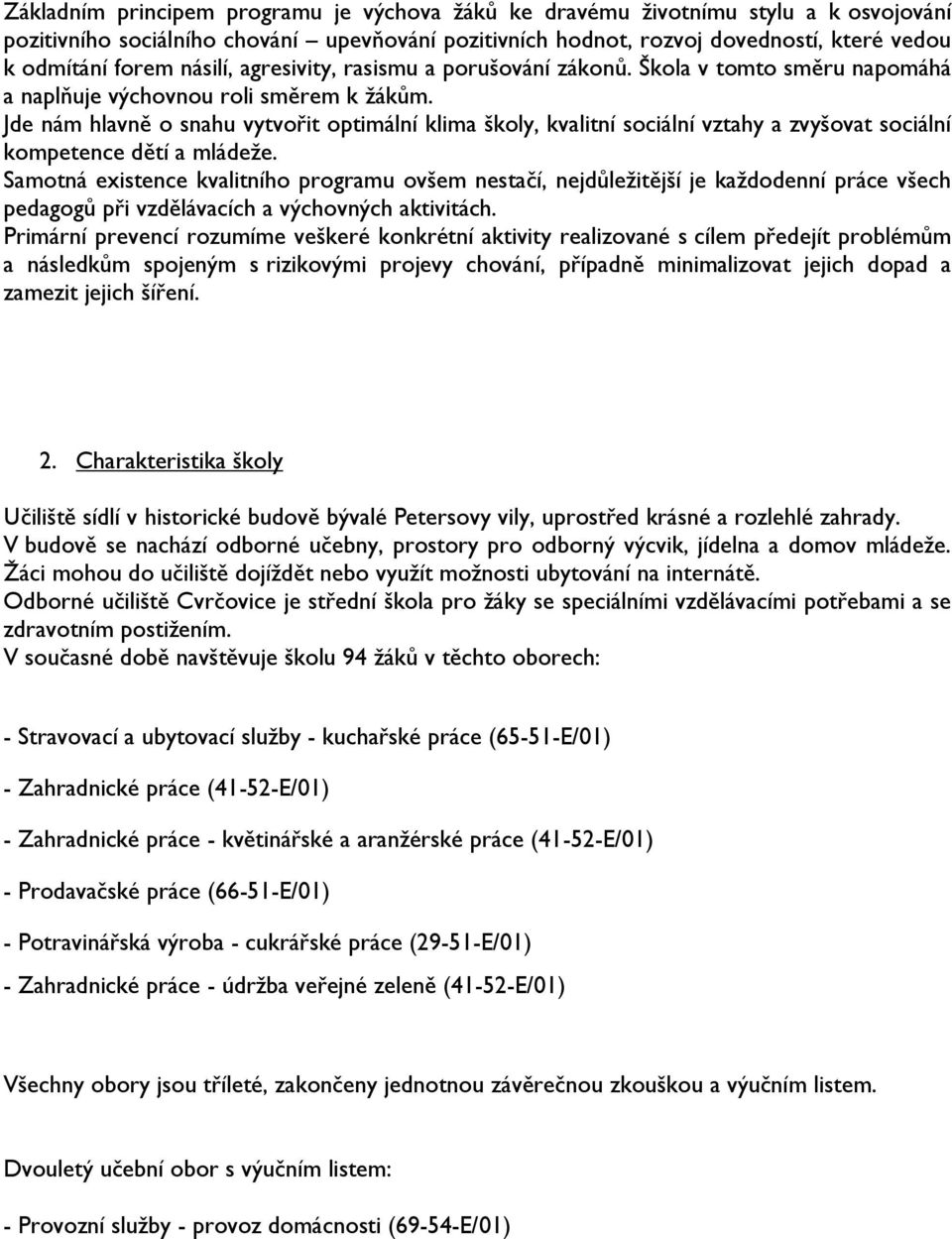 Jde nám hlavně o snahu vytvořit optimální klima školy, kvalitní sociální vztahy a zvyšovat sociální kompetence dětí a mládeže.