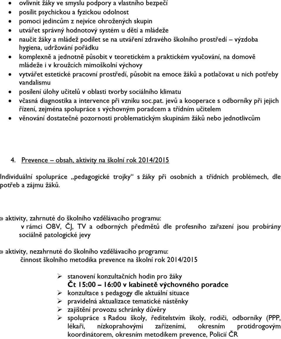 mimoškolní výchovy vytvářet estetické pracovní prostředí, působit na emoce žáků a potlačovat u nich potřeby vandalismu posílení úlohy učitelů v oblasti tvorby sociálního klimatu včasná diagnostika a