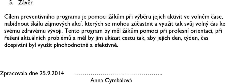 Tento program by měl žákům pomoci při profesní orientaci, při řešení aktuálních problémů a měl by jim ukázat