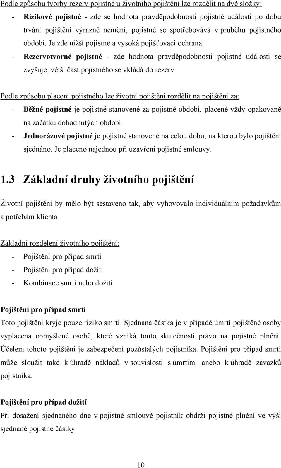 - Rezervotvorné pojistné - zde hodnota pravděpodobnosti pojistné události se zvyšuje, větší část pojistného se vkládá do rezerv.