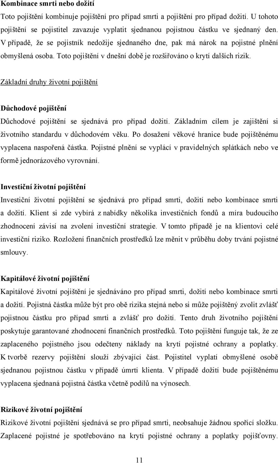 Toto pojištění v dnešní době je rozšiřováno o krytí dalších rizik. Základní druhy ţivotní pojištění Důchodové pojištění Dŧchodové pojištění se sjednává pro případ doţití.