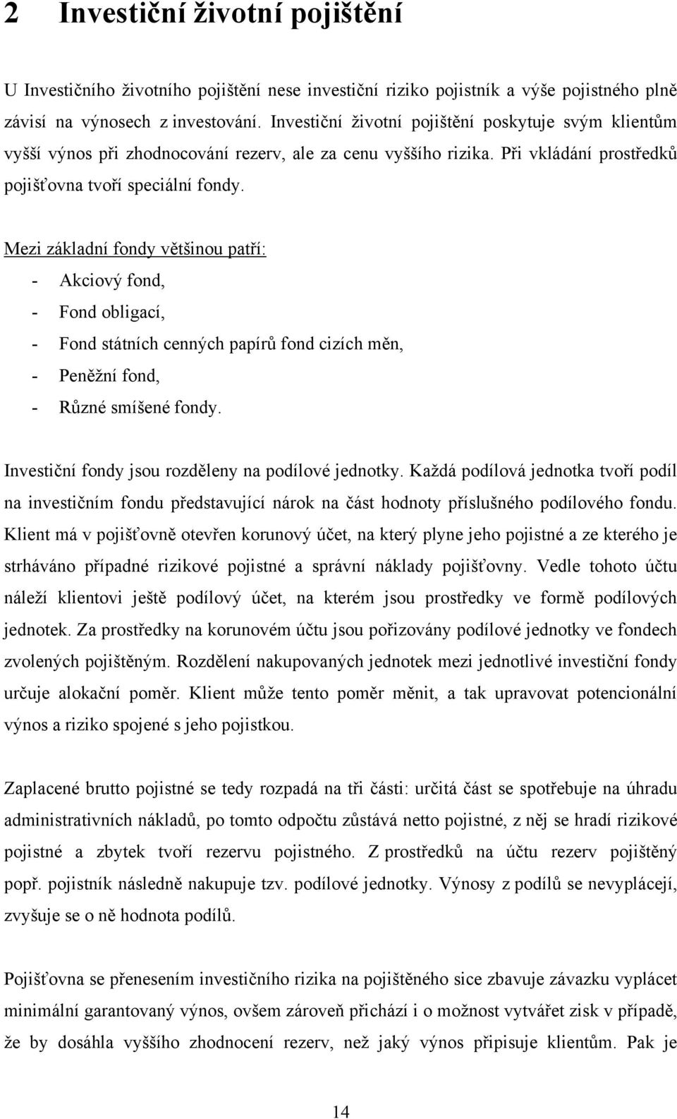 Mezi základní fondy většinou patří: - Akciový fond, - Fond obligací, - Fond státních cenných papírŧ fond cizích měn, - Peněţní fond, - Rŧzné smíšené fondy.