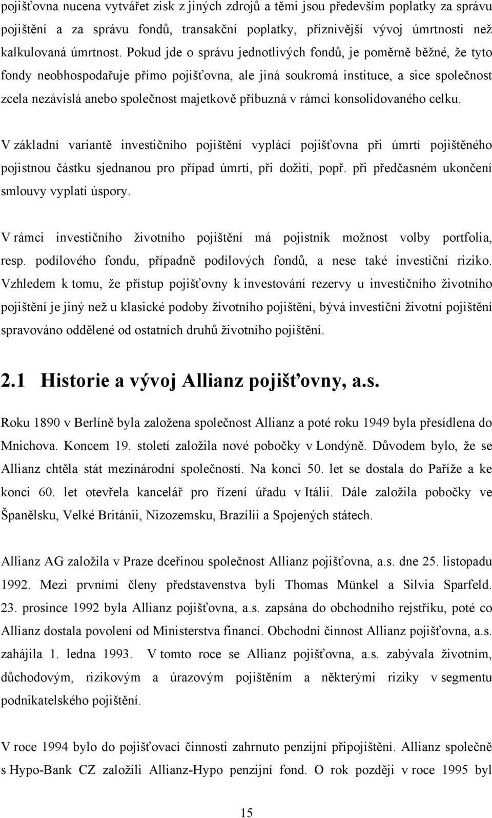 příbuzná v rámci konsolidovaného celku. V základní variantě investičního pojištění vyplácí pojišťovna při úmrtí pojištěného pojistnou částku sjednanou pro případ úmrtí, při doţití, popř.