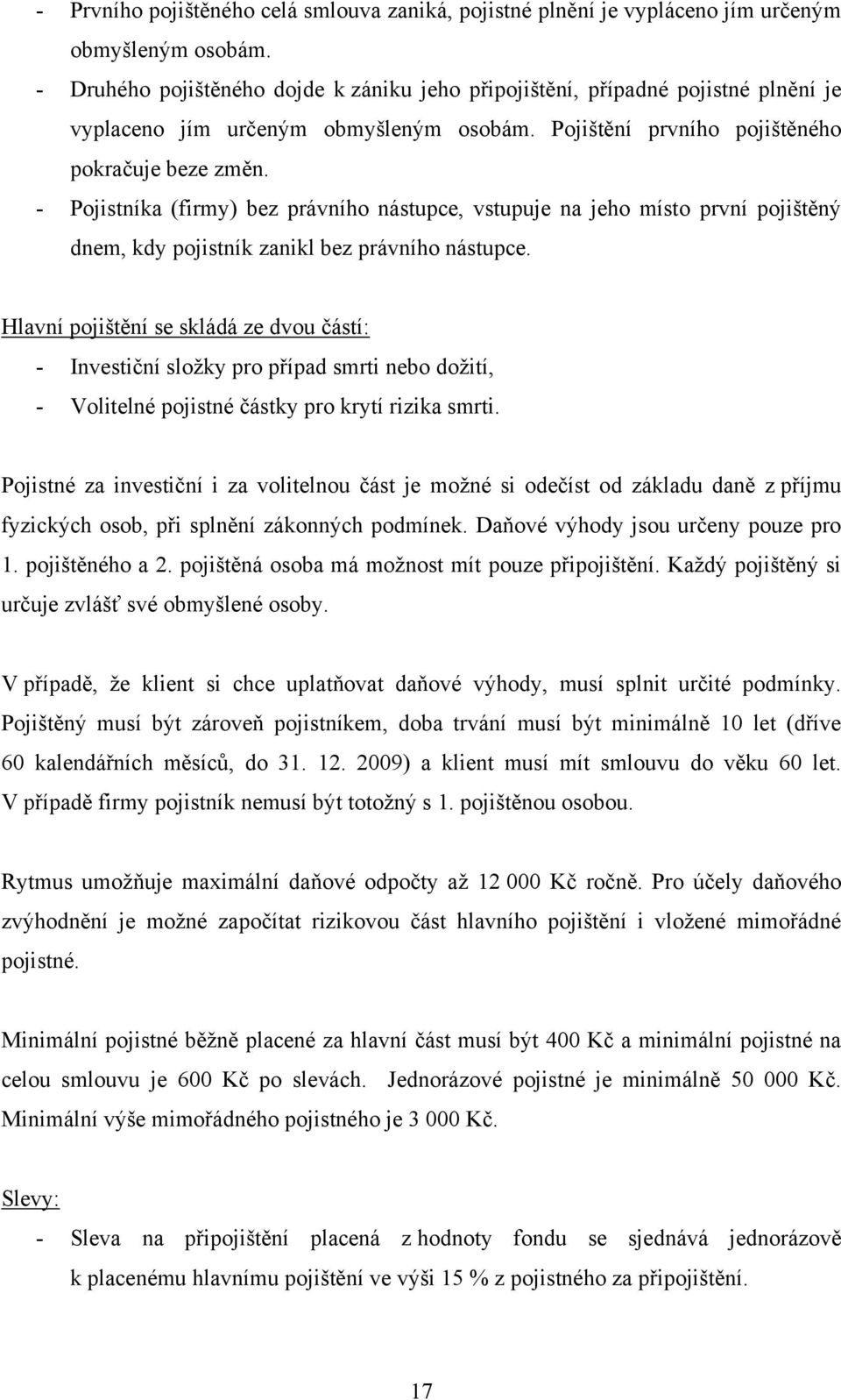 - Pojistníka (firmy) bez právního nástupce, vstupuje na jeho místo první pojištěný dnem, kdy pojistník zanikl bez právního nástupce.