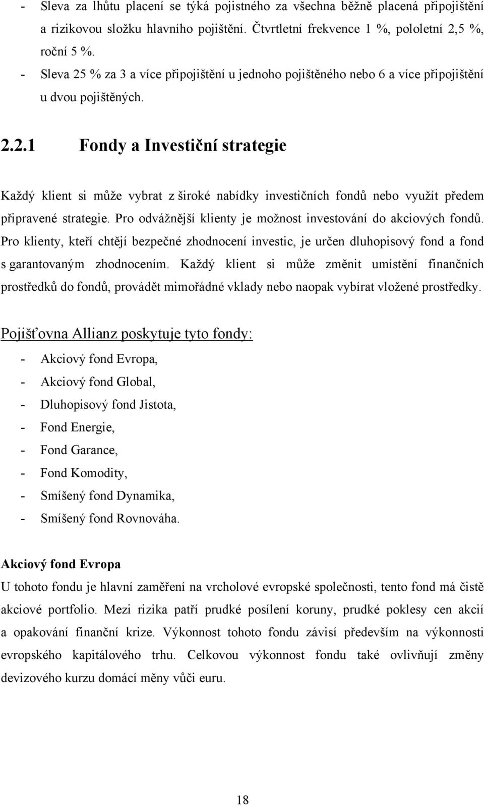 Pro odváţnější klienty je moţnost investování do akciových fondŧ. Pro klienty, kteří chtějí bezpečné zhodnocení investic, je určen dluhopisový fond a fond s garantovaným zhodnocením.