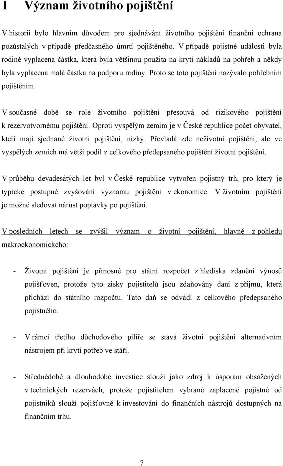 Proto se toto pojištění nazývalo pohřebním pojištěním. V současné době se role ţivotního pojištění přesouvá od rizikového pojištění k rezervotvornému pojištění.